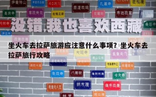 坐火车去拉萨旅游应注意什么事项？坐火车去拉萨旅行攻略