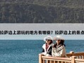 拉萨边上游玩的地方有哪些？拉萨边上的景点