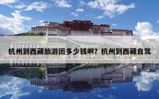 杭州到西藏旅游团多少钱啊？杭州到西藏自驾