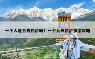 一个人适合去拉萨吗？一个人去拉萨旅游攻略