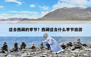 适合西藏的季节？西藏适合什么季节旅游