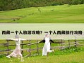 西藏一个人旅游攻略？一个人西藏旅行攻略