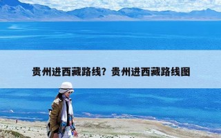 贵州进西藏路线？贵州进西藏路线图