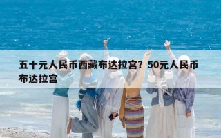 五十元人民币西藏布达拉宫？50元人民币 布达拉宫
