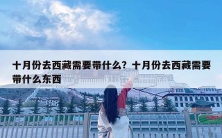 十月份去西藏需要带什么？十月份去西藏需要带什么东西