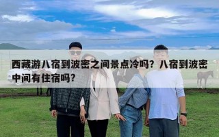 西藏游八宿到波密之间景点冷吗？八宿到波密中间有住宿吗?