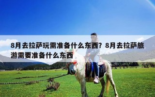 8月去拉萨玩需准备什么东西？8月去拉萨旅游需要准备什么东西