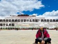 四月份去西藏应该穿什么衣服？四月份去西藏带什么衣服