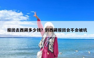 报团去西藏多少钱？到西藏报团会不会被坑