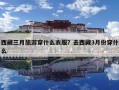 西藏三月旅游穿什么衣服？去西藏3月份穿什么