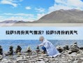 拉萨5月份天气情况？拉萨5月份的天气