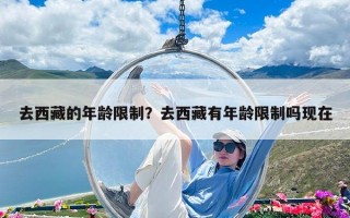 去西藏的年龄限制？去西藏有年龄限制吗现在