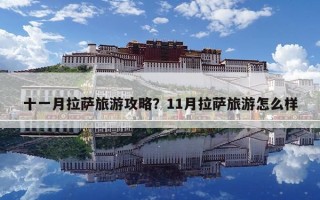 十一月拉萨旅游攻略？11月拉萨旅游怎么样