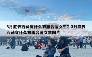3月底去西藏穿什么衣服合适女生？3月底去西藏穿什么衣服合适女生图片