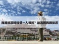西藏旅游团接受一人报团？旅游团西藏旅游