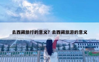 去西藏旅行的意义？去西藏旅游的意义