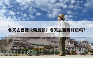 冬天去西藏攻略最新？冬天去西藏好玩吗?