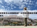 从甘肃怎么去西藏旅游？从甘肃去西藏自驾要多久