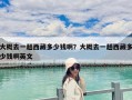大概去一趟西藏多少钱啊？大概去一趟西藏多少钱啊英文