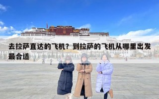 去拉萨直达的飞机？到拉萨的飞机从哪里出发最合适