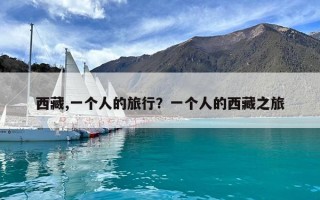 西藏,一个人的旅行？一个人的西藏之旅