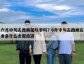 六月中旬去西藏是旺季吗？6月中旬去西藏应准备什么衣服旅游