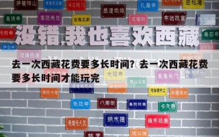 去一次西藏花费要多长时间？去一次西藏花费要多长时间才能玩完