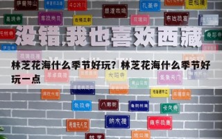 林芝花海什么季节好玩？林芝花海什么季节好玩一点