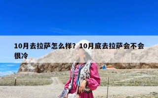 10月去拉萨怎么样？10月底去拉萨会不会很冷