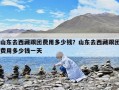 山东去西藏跟团费用多少钱？山东去西藏跟团费用多少钱一天