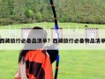 西藏旅行必备品清单？西藏旅行必备物品清单