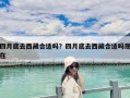 四月底去西藏合适吗？四月底去西藏合适吗现在