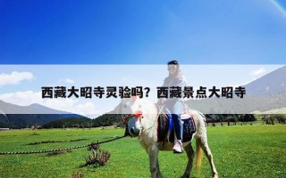 西藏大昭寺灵验吗？西藏景点大昭寺