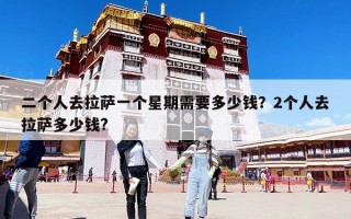 二个人去拉萨一个星期需要多少钱？2个人去拉萨多少钱?