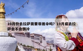 10月份去拉萨需要带雨伞吗？10月底去拉萨会不会很冷