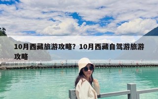 10月西藏旅游攻略？10月西藏自驾游旅游攻略