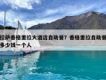 拉萨香格里拉大酒店自助餐？香格里拉自助餐多少钱一个人