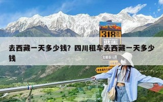 去西藏一天多少钱？四川租车去西藏一天多少钱