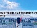拉萨旅行社公司？拉萨市旅行社规模较大的有哪几家