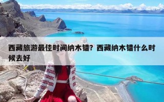 西藏旅游最佳时间纳木错？西藏纳木错什么时候去好