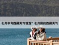七月中旬西藏天气情况？七月份的西藏天气