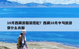 10月西藏游服装搭配？西藏10月中旬旅游穿什么衣服