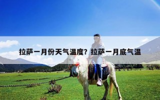 拉萨一月份天气温度？拉萨一月底气温