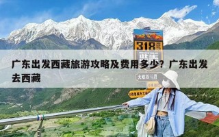 广东出发西藏旅游攻略及费用多少？广东出发去西藏