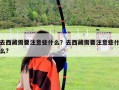 去西藏需要注意些什么？去西藏需要注意些什么?