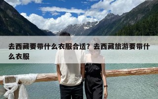 去西藏要带什么衣服合适？去西藏旅游要带什么衣服