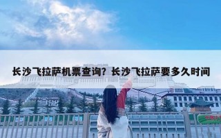 长沙飞拉萨机票查询？长沙飞拉萨要多久时间