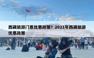 西藏旅游门票优惠政策？2021年西藏旅游优惠政策