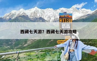 西藏七天游？西藏七天游攻略