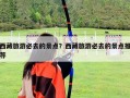 西藏旅游必去的景点？西藏旅游必去的景点推荐